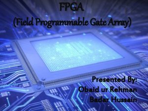 FPGA Field Programmable Gate Array Presented By Obaid