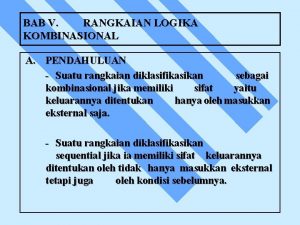 BAB V RANGKAIAN LOGIKA KOMBINASIONAL A PENDAHULUAN Suatu