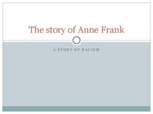The story of Anne Frank A STORY OF