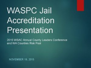 WASPC Jail Accreditation Presentation 2015 WSAC Annual County