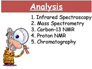 Analysis 1 Infrared Spectroscopy 2 Mass Spectrometry 3