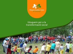 Eduquem per la transformaci social Qui som Minyons