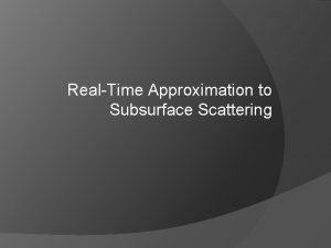 RealTime Approximation to Subsurface Scattering Simple Scattering Approximations