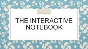 THE INTERACTIVE NOTEBOOK Purpose of the Notebook To