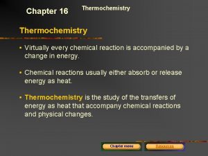 Chapter 16 Thermochemistry Virtually every chemical reaction is