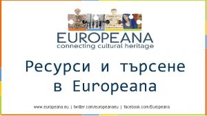 Europeana www europeana eu twitter comeuropeanaeu facebook comEuropeana