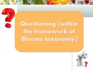 Questioning within the framework of Blooms taxonomy Questioning