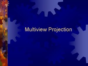 Multiview Projection Basics of Projections Orthographic drawings are