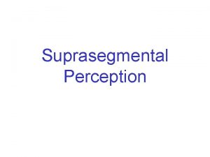 Suprasegmental Perception Suprasegmental Phonology prosodic boundary cues lexical