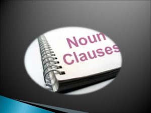 A NOUN CLAUSE is a group of words