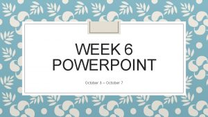 WEEK 6 POWERPOINT October 3 October 7 MONDAY