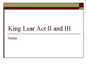 King Lear Act II and III Notes Act