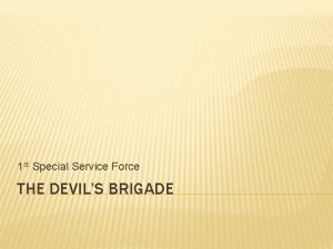 1 st Special Service Force THE DEVILS BRIGADE