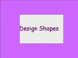 Design Shapes Triangle n Triangle shape permits the