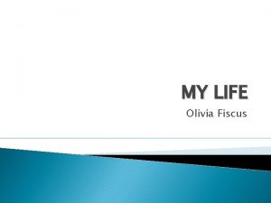 MY LIFE Olivia Fiscus Background Born November 8