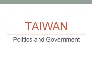 TAIWAN Politics and Government Overview The government of