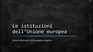 Le istituzioni dellUnione europea Sintesi del quadro istituzionale