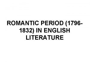 ROMANTIC PERIOD 17961832 IN ENGLISH LITERATURE The Romantic