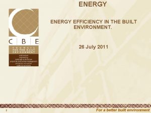 ENERGY EFFICIENCY IN THE BUILT ENVIRONMENT 26 July