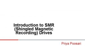 Introduction to SMR Shingled Magnetic Recording Drives Priya