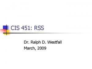 CIS 451 RSS Dr Ralph D Westfall March