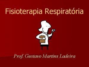 Fisioterapia Respiratria Prof Gustavo Martins Ladeira Fisioterapia Respiratria