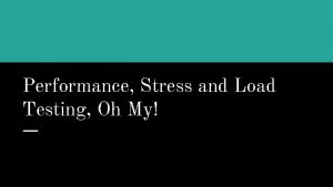 Performance Stress and Load Testing Oh My We