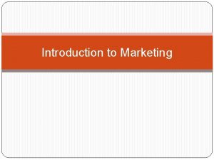 Introduction to Marketing What is marketing Marketing is
