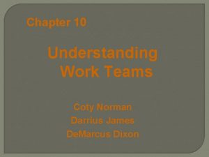 Chapter 10 Understanding Work Teams Coty Norman Darrius