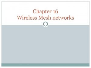Chapter 16 Wireless Mesh networks Overview Introduction Mesh