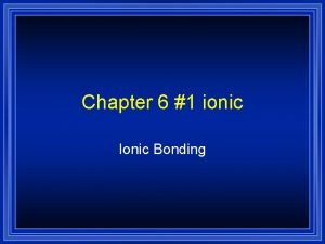 Chapter 6 1 ionic Ionic Bonding Keeping Track