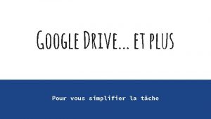 Google Drive et plus Pour vous simplifier la