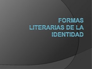 FORMAS LITERARIAS DE LA IDENTIDAD FORMAS LITERARIAS DE
