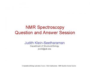 NMR Spectroscopy Question and Answer Session Judith KleinSeetharaman