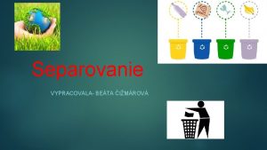 Separovanie VYPRACOVALA BETA IMROV Recyklcia Reciklcia je proces