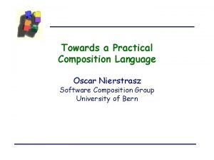 Towards a Practical Composition Language Oscar Nierstrasz Software