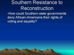 Southern Resistance to Reconstruction How could Southern state