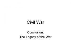 Civil War Conclusion The Legacy of the War