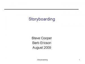 Storyboarding Steve Cooper Barb Ericson August 2009 Storyboarding