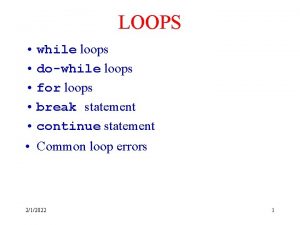 LOOPS while loops dowhile loops for loops break