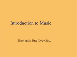 Introduction to Music Romantic Era Overview Romantic Era