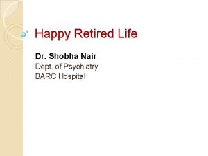 Happy Retired Life Dr Shobha Nair Dept of