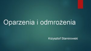 Oparzenia i odmroenia Krzysztof Stamirowski Czym jest oparzenie