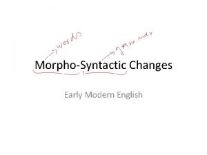 MorphoSyntactic Changes Early Modern English Morphosyntactic changes Old