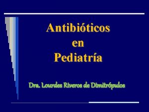 Antibiticos en Pediatra Dra Lourdes Riveros de Dimitrpulos