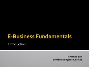 EBusiness Fundamentals Introduction Ahmed Salah ahmed salahmcit gov