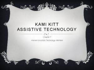 KAMI KITT ASSISTIVE TECHNOLOGY Chapter 7 Human Assistive