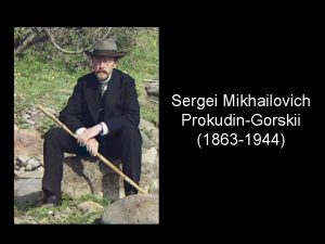 Sergei Mikhailovich ProkudinGorskii 1863 1944 Es alucinante la