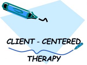 CLIENT CENTERED THERAPY CLIENT CENTERED THERAPY BELONGS TO