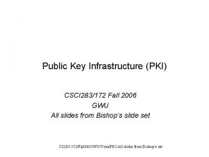 Public Key Infrastructure PKI CSCI 283172 Fall 2006